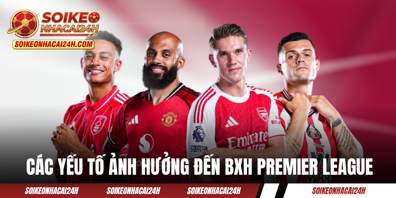 Các yếu tố ảnh hưởng đến thứ hạng trên BXH Premier League