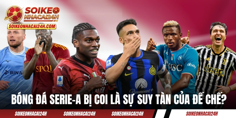 Bóng đá Serie-A đang bị coi là sự suy tàn của đế chế?