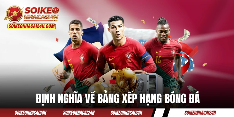 Bảng Xếp Hạng - Cập Nhật Nhanh, Chuẩn Và Chính Xác 24/7 Định nghĩa về bảng xếp hạng bóng đá một cách dễ hiểu