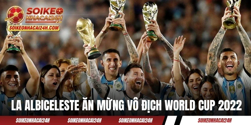 La Albiceleste ăn mừng chức vô địch World Cup 2022