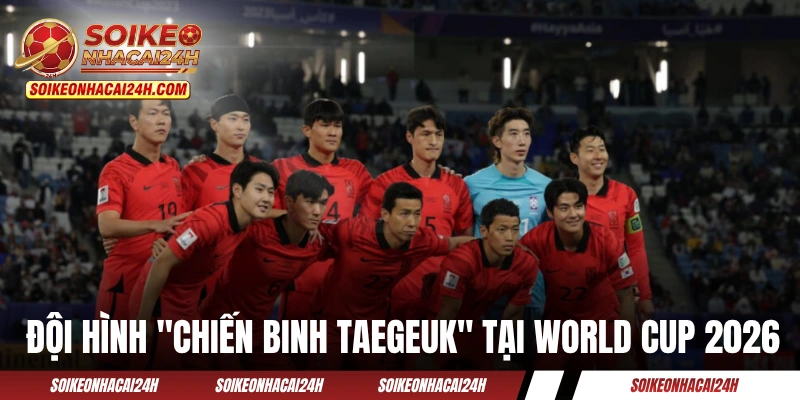 Đội hình của "Chiến binh Taegeuk" tại World Cup 2026