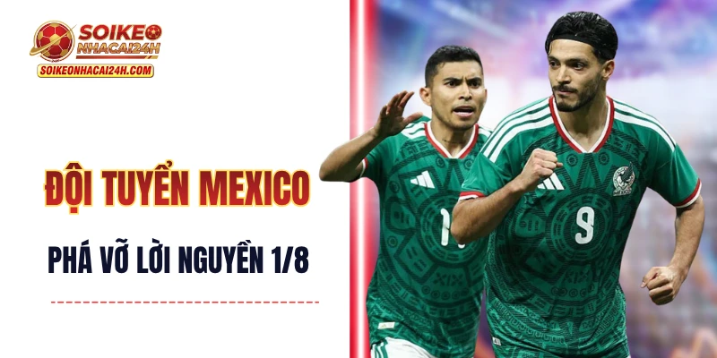 Đội Tuyển Mexico - Phá Vỡ Lời Nguyền 1/8 Với Tư Cách Chủ Nhà
