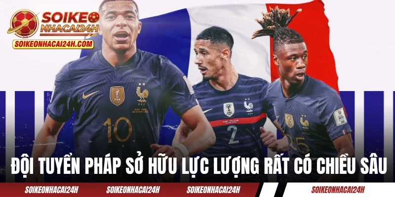 Đội tuyển Pháp sở hữu lực lượng rất có chiều sâu
