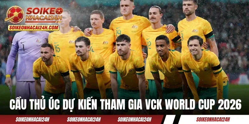 Các cầu thủ Australia dự kiến tham gia VCK World Cup 2026