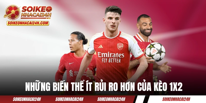 Những biến thể ít rủi ro hơn của kèo 1x2