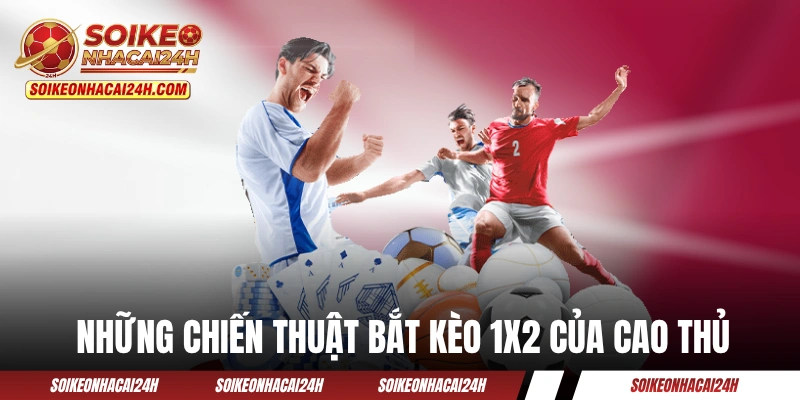 Những chiến thuật bắt kèo 1x2 của cao thủ