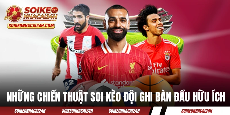 Những chiến thuật soi kèo đội ghi bàn đầu hữu ích