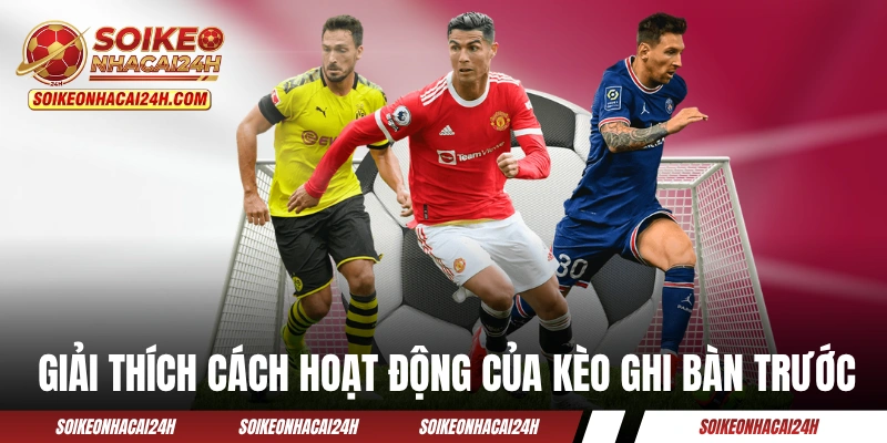 Giải thích cách hoạt động của kèo ghi bàn trước