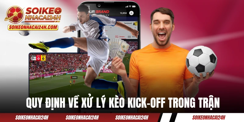 Quy định về xử lý kèo kick-off trong trận