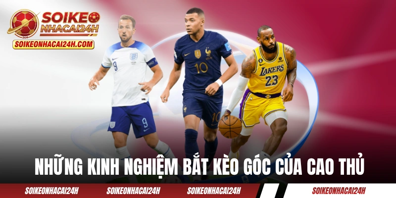 Những kinh nghiệm bắt kèo góc của cao thủ