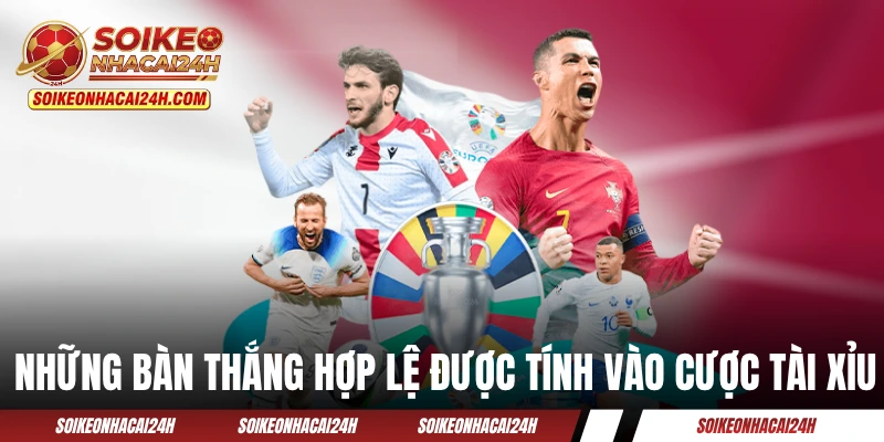 Những bàn thắng hợp lệ được tính vào cược Tài Xỉu
