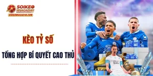 Kèo Tỷ Số - Tổng Hợp Bí Quyết Chơi Kèo Bóng Đá 1 Ăn 100!