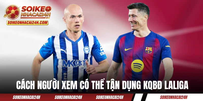 Cách người xem có thể tận dụng KQBĐ Laliga