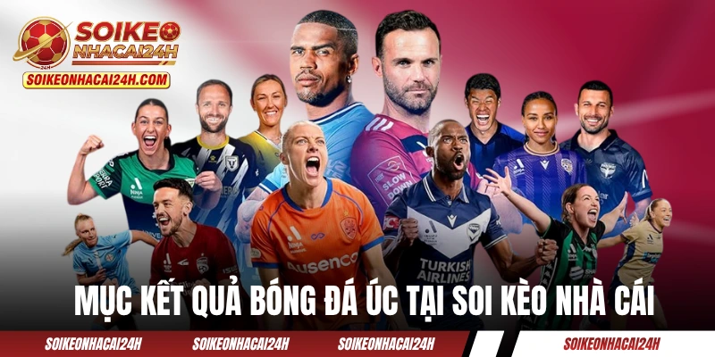 Tổng quan mục kết quả bóng đá Úc tại Soi Kèo Nhà Cái
