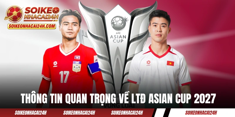 Vài thông tin quan trọng về lịch thi đấu Asian Cup 2027