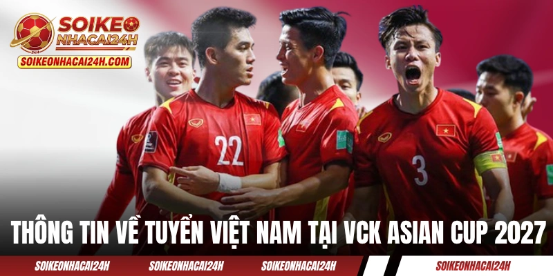 Thông tin về tuyển Việt Nam tại VCK Asian Cup 2027