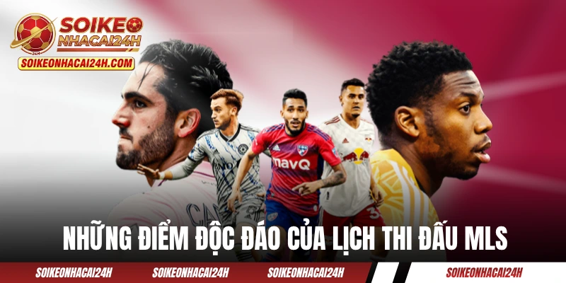 Những điểm độc đáo của lịch thi đấu MLS 