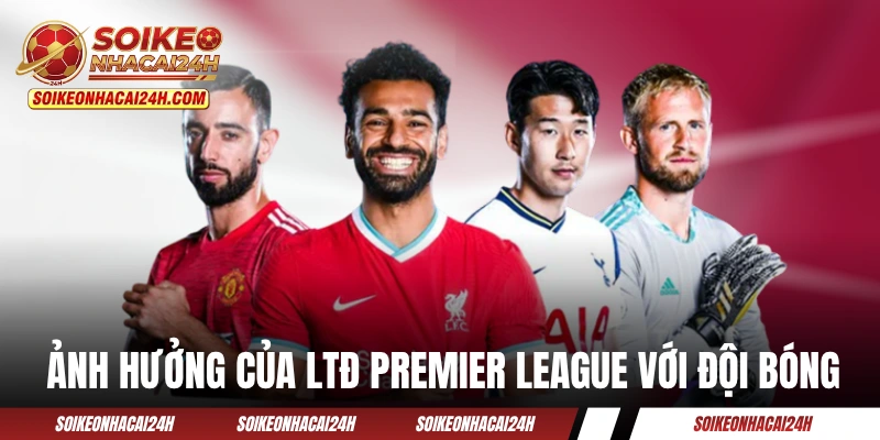 Các ảnh hưởng của LTĐ Premier League với đội bóng
