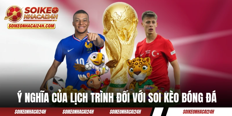Ý nghĩa của lịch trình đối với soi kèo bóng đá