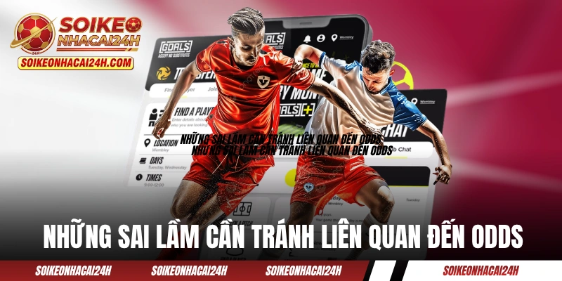 Những sai lầm cần tránh liên quan đến odds