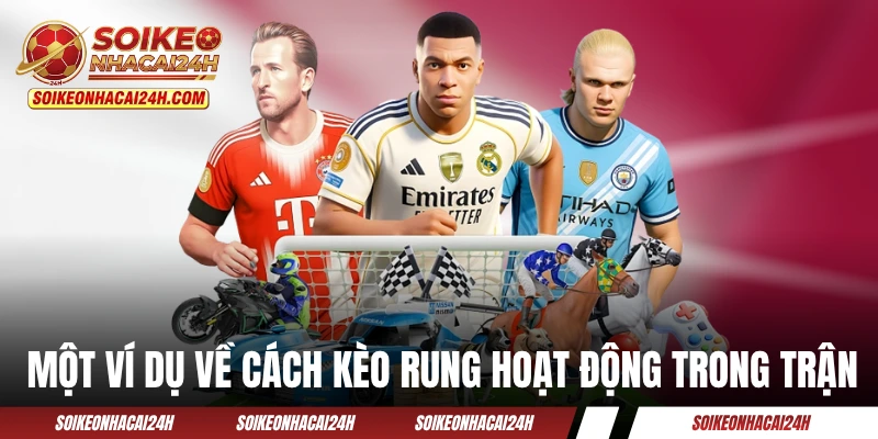Một ví dụ về cách kèo rung hoạt động trong trận