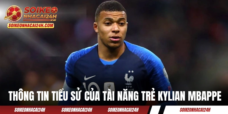 Vài thông tin tiểu sử của tài năng trẻ Kylian Mbappe