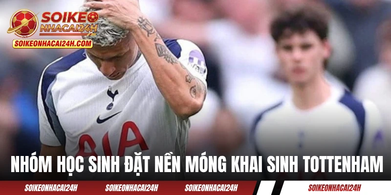Nhóm học sinh đặt nền móng khai sinh Tottenham