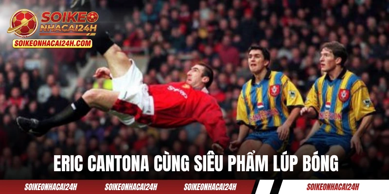 Eric Cantona cùng siêu phẩm lúp bóng