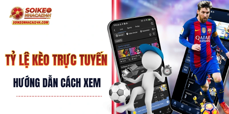 Tỷ Lệ Kèo Trực Tuyến - Cách Xem Và Những Thao Tác Cơ Bản